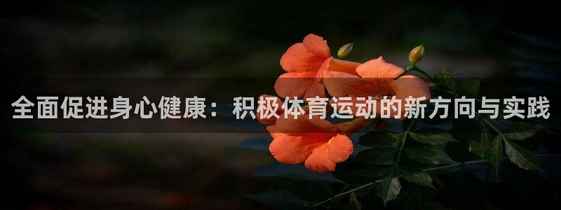 178体育live：全面促进身心健康：积极体育运动的新方向与实践