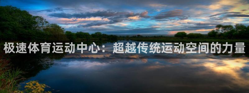 178体育芒果解说：极速体育运动中心：超越传统运动空间的力量