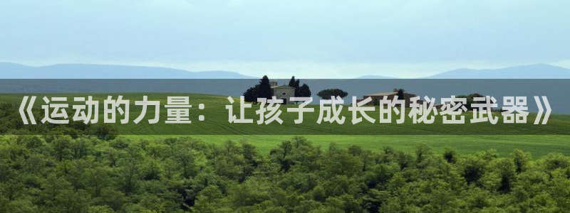 178体育赛事直播：《运动的力量：让孩子成长的秘密武器》